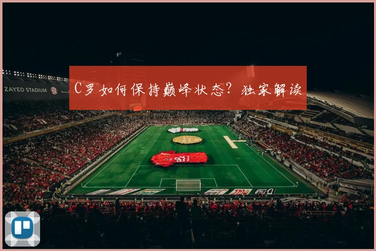 C罗如何保持巅峰状态？独家解读